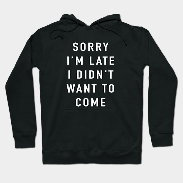 Sorry I'm Late I Didn't Want to Come Hoodie by BodinStreet